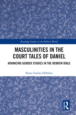 Brian Charles DiPalma - Masculinities in the Court Tales of Daniel: Advancing Gender Studies in the Hebrew Bible