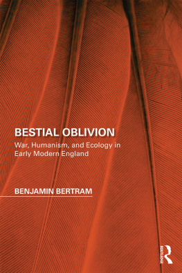 Benjamin Bertram - Bestial Oblivion: War, Humanism, and Ecology in Early Modern England