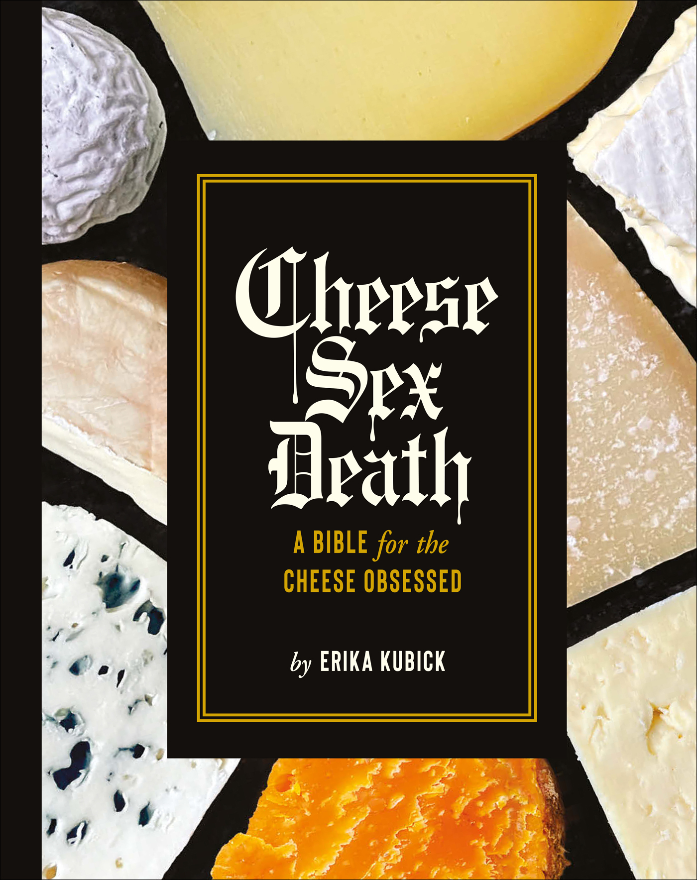 Cheese Sex Death A Bible for the Cheese Obsessed - photo 1