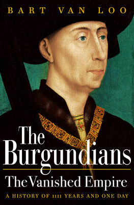 Bart Van Loo - The Burgundians: A Vanished Empire