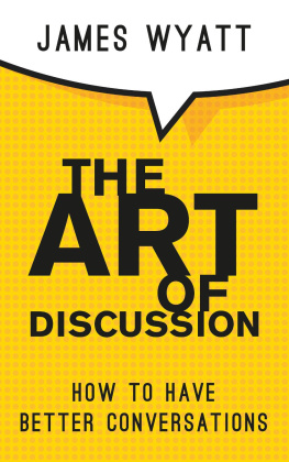 James Wyatt - The Art of Discussion: How To Have Better Conversations