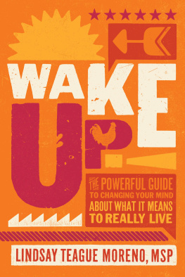 Lindsay Teague Moreno - Wake Up!: The Powerful Guide to Changing Your Mind About What It Means to Really Live