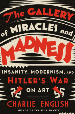 Charlie English - The Gallery of Miracles and Madness: Insanity, Modernism, and Hitlers War on Art