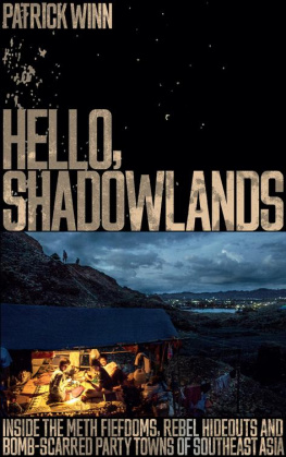 Patrick Winn Hello, Shadowlands : inside the meth fiefdoms, rebel hideouts and bomb-scarred party towns of Southeast Asia