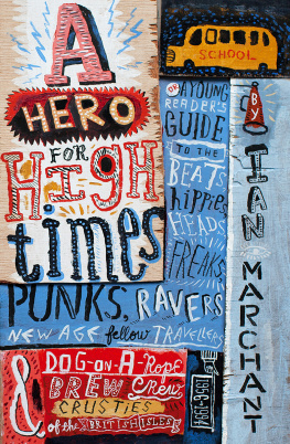 Ian Marchant - A Hero for High Times: A Younger Reader’s Guide to the Beats, Hippies, Freaks, Punks, Ravers, New-Age Travellers and Dog-on-a-Rope Brew Crew Crusties of the British Isles, 1956–1994