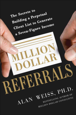 Alan Weiss Million Dollar Referrals: The Secrets to Building a Perpetual Client List to Generate a Seven-Figure Income