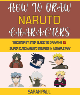 Sarah Paul How To Draw Naruto Characters: The Step by step Guide To Drawing 19 Super Cute Naruto Figures In A Simple Way.