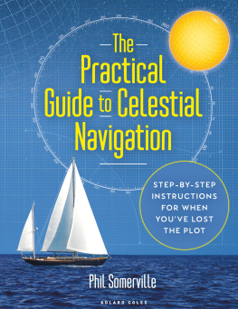 Phil Somerville - Practical Guide to Celestial Navigation, The: Step-by-step instructions for when youve lost the plot