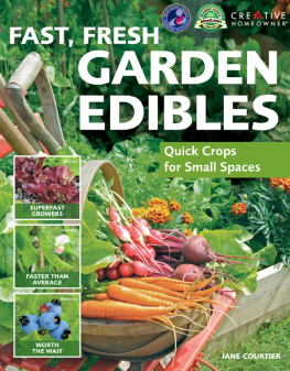 Jane Courtier Fast, Fresh Garden Edibles : Quick Crops for Small Spaces.