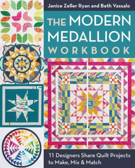 Janice Zeller Ryan - The Modern Medallion Workbook: 11 Designers Share Quilt Projects to Make, Mix & Match