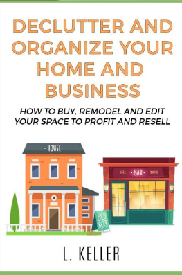 L. Keller - DECLUTTER AND ORGANIZE YOUR HOME AND BUSINESS a step by step guide for beginners & experts: More than Real Estate Investing:How to buy & remodel your House ... to profit and resell (HOME & BUSINESS)