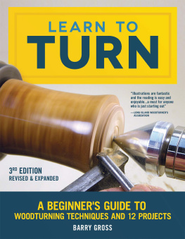 Barry Gross - Learn to Turn, 3rd Edition Revised & Expanded: A Beginners Guide to Woodturning Techniques and 12 Projects (Fox Chapel Publishing) Step-by-Step Instructions, Troubleshooting, Tips, & Expert Advice