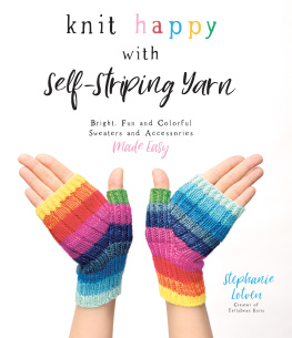 Stephanie Lotven - Knit Happy with Self-Striping Yarn: Bright, Fun and Colorful Sweaters and Accessories Made Easy