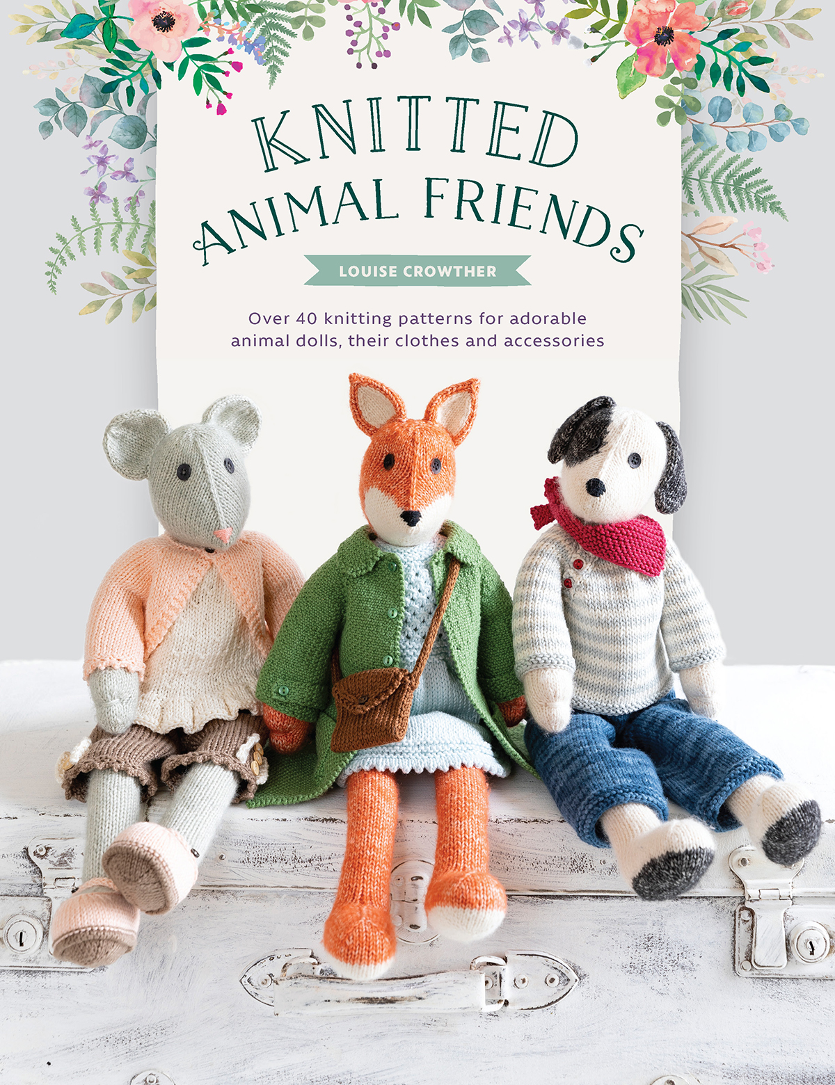 Knitted Animal Friends Over 40 Knitting Patterns for Adorable Animal Dolls Their Clothes and Accessories - image 1