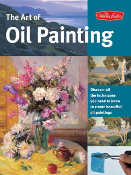 Walter Foster Creative Team - The Art of Oil Painting: Discover All the Techniques You Need to Know to Create Beautiful Oil Paintings