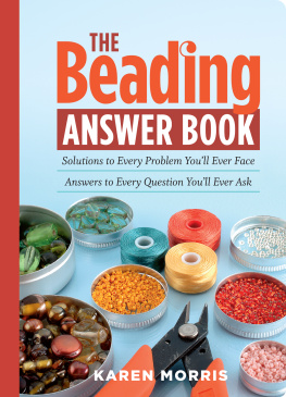 Karen Morris The Beading Answer Book: Solutions to Every Problem Youll Ever Face, Answers to Every Question Youll Ever Ask