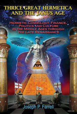 Joseph P. Farrell Thrice great Hermetica and the Janus age : hermetic cosmology, finance, politics and culture in the Middle Ages through the Renaissance