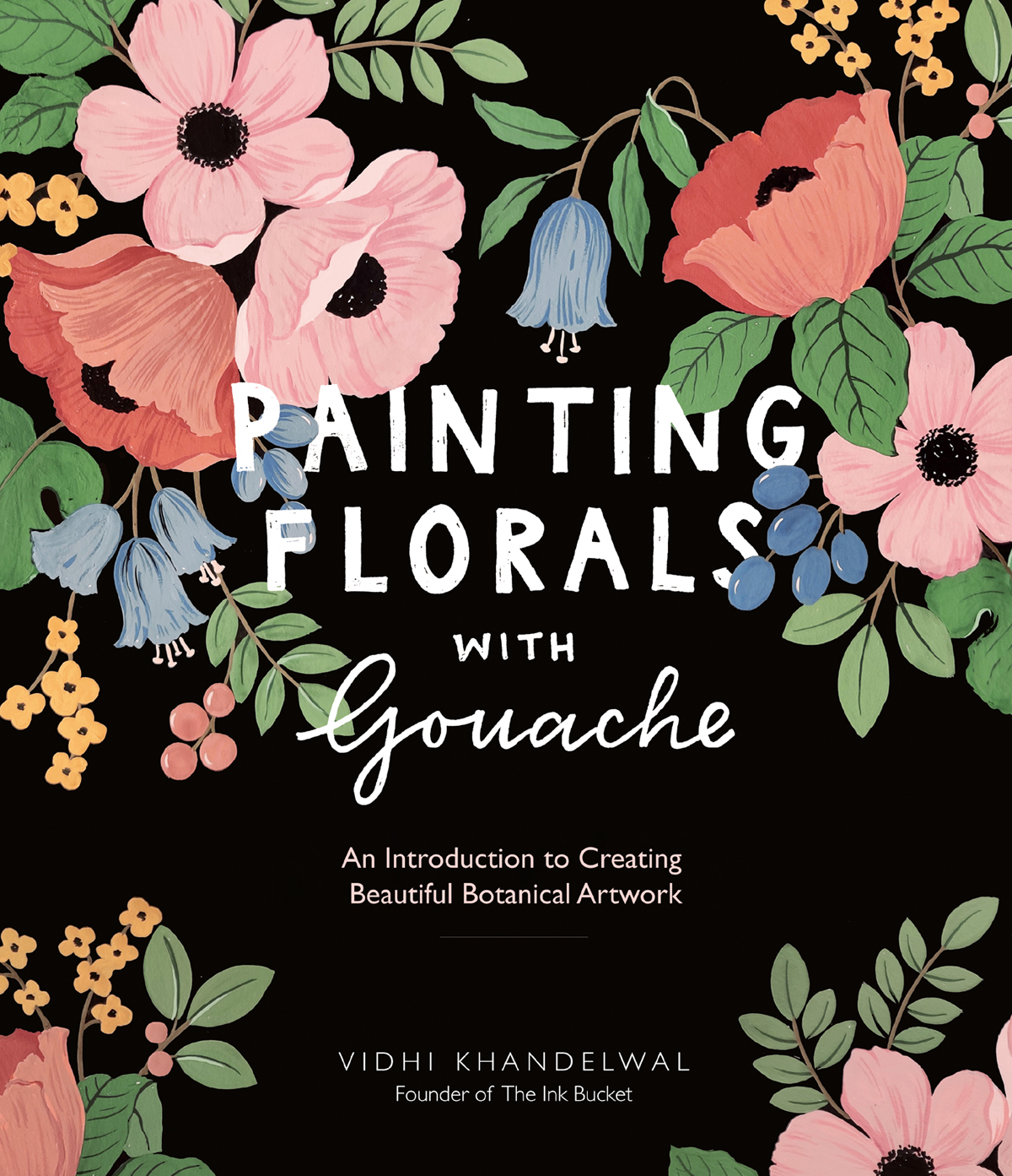 PAINTING FLORALS WITH Gouache An Introduction to Creating Beautiful - photo 1