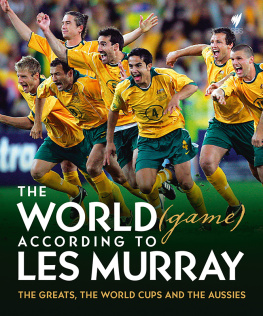 Les Murray - The World (game) According to Les Murray : the Greats, the World Cup and the Aussies.