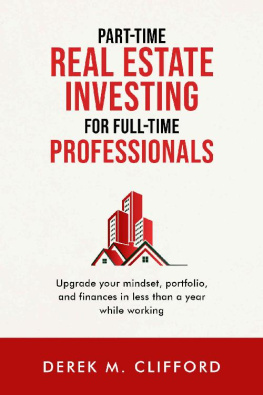 Derek Michael Clifford Part-time Real Estate Investing for Full-time Professionals: Upgrade your mindset, portfolio and finances in less than a year while working