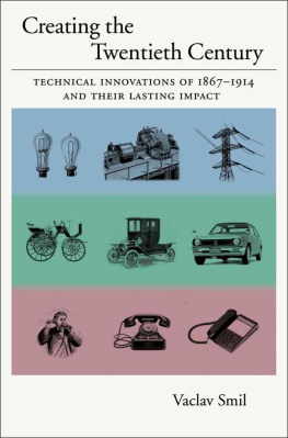 Vaclav Smil - Creating the Twentieth Century: Technical Innovations of 1867-1914 and Their Lasting Impact