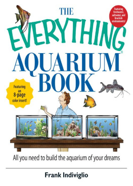 Frank Indiviglio - The Everything Aquarium Book: All You Need to Build the Acquarium of Your Dreams