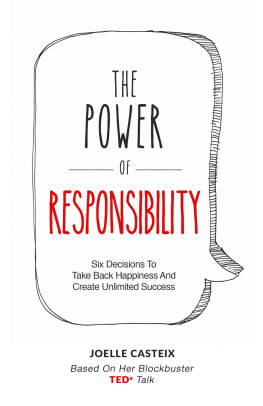 Joelle Casteix - The Power of Responsibility: Six Decisions That Will Help You Take Back Happiness and Create Unlimited Success