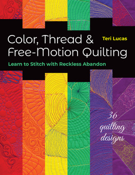 Teri Lucas - Color, Thread & Free-Motion Quilting: Learn to Stitch with Reckless Abandon