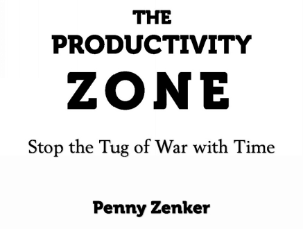 The Productivity Zone Stop the Tug of War with Time by Penny Zenker with - photo 1