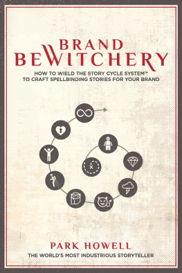 Park Louis Howell - Brand Bewitchery: How to Wield the Story Cycle System to Craft Spellbinding Stories for Your Brand