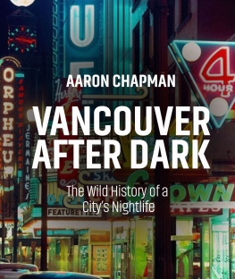 Aaron Chapman Vancouver After Dark: The Wild History of a Citys Nightlife