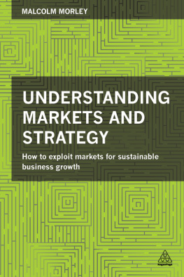 Morley Understanding Markets and Strategy: How to Exploit Markets for Sustainable Business Growth