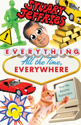 Stuart Jeffries Everything, All the Time, Everywhere: How We Became Postmodern