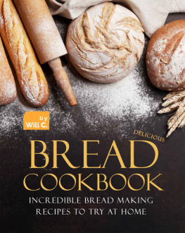 C. - Delicious Bread Cookbook: Incredible Bread Making Recipes to Try at Home