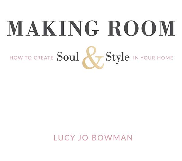 Copyright 2019 Making Room How to Create Soul Style In Your Home Lucy Jo - photo 2