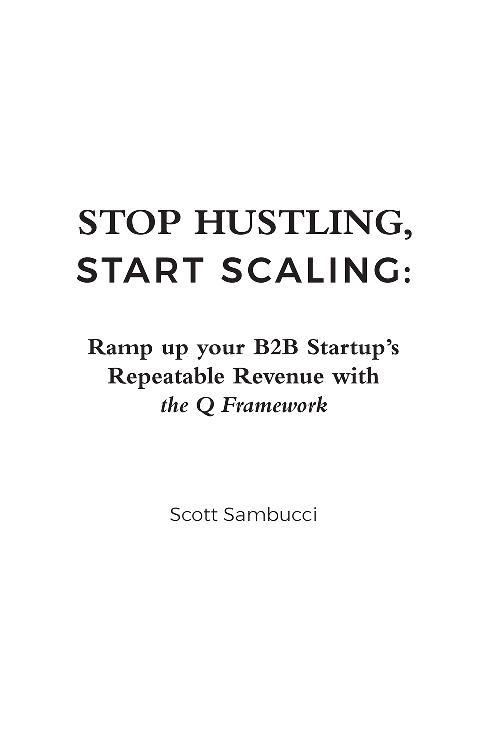 Stop Hustling Start Scaling Ramp Up Your Startups Repeatable Revenue with - photo 1