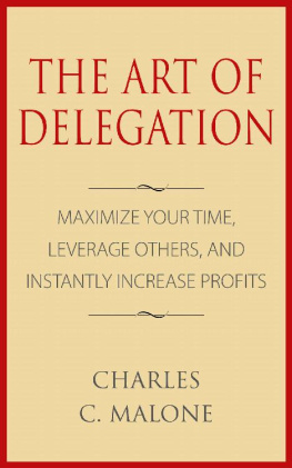 Charles C. Malone The Art of Delegation: Maximize Your Time, Leverage Others, and Instantly Increase Profits
