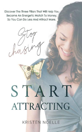 Kristen Noelle - Stop Chasing Start Attracting: Discover The Three Pillars That Will Help You Become An Energetic Match To Money, So You Can Do Less And Attract More.