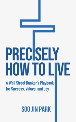 Soo Jin Park Precisely How to Live: A Wall Street Bankers Playbook for Success, Values, and Joy