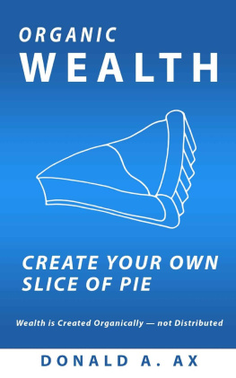 Donald A Ax - Organic Wealth: Create Your Own Slice of Pie