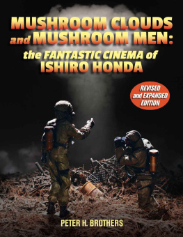 Peter H. Brothers Mushroom Clouds and Mushroom Men: The Fantastic Cinema of Ishiro Honda