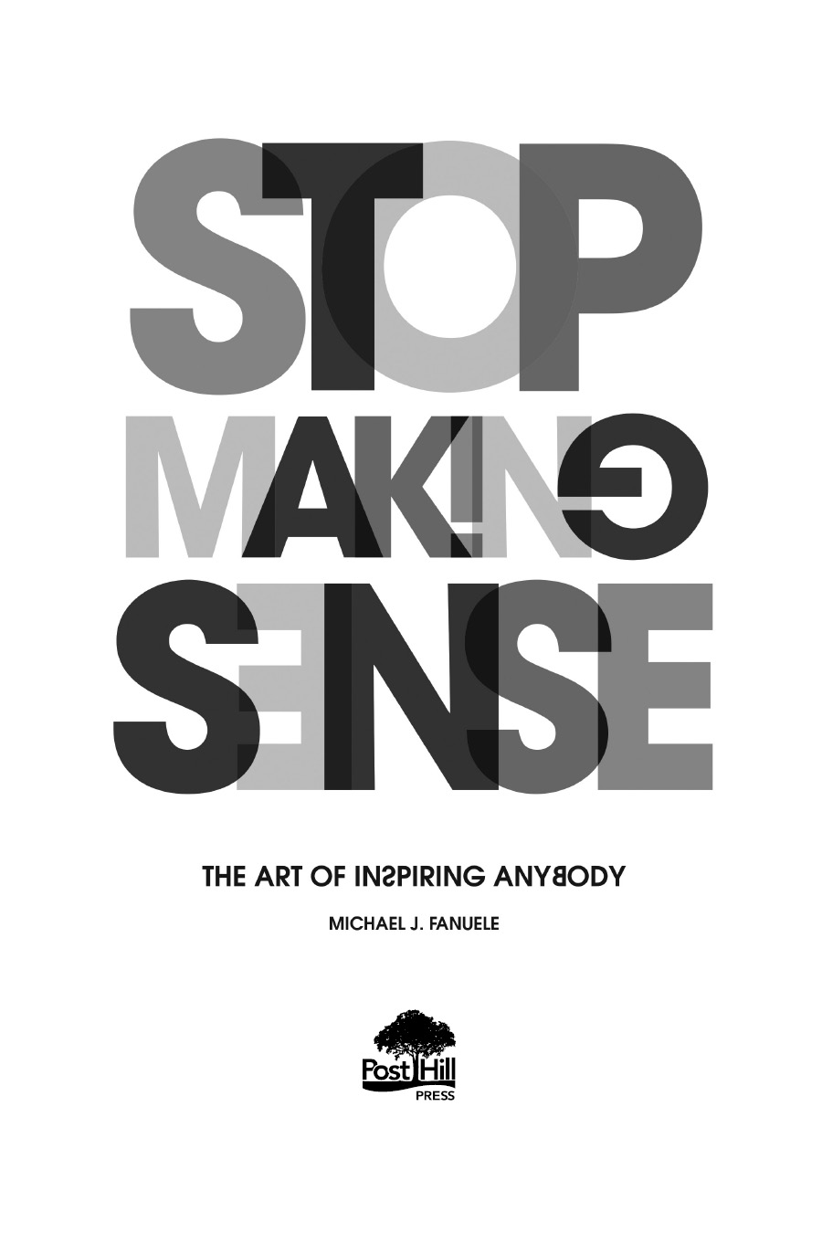 A POST HILL PRESS BOOK Stop Making Sense The Art of Inspiring Anybody - photo 3