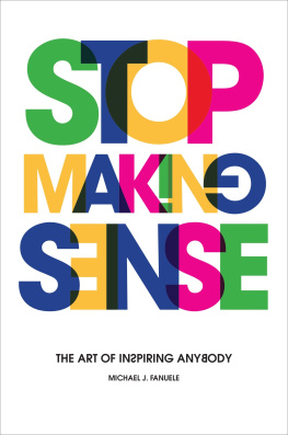 Michael J. Fanuele Stop Making Sense: The Art of Inspiring Anybody