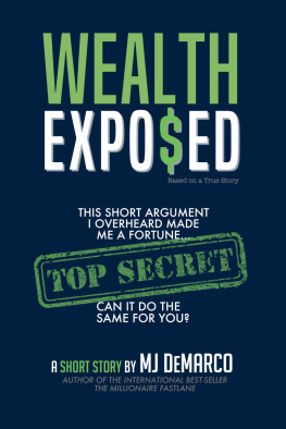 MJ DeMarco - Wealth Exposed: This Short Argument I Overheard Made Me A Fortune... Can It Do The Same For You?