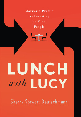 Sherry Stewart Deutschmann - Lunch with lucy : Maximize Profits by Investing in Your People