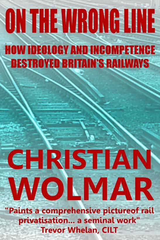 On the Wrong Line How Ideology and Incompetence Wrecked Britains Railways - image 1