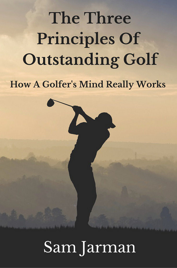 The Three Principles of Outstanding Golf How A Golfers Mind Really Works - photo 1