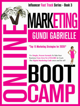 Gundi Gabrielle - ONLINE MARKETING BOOT CAMP: The Simple, Proven Formula To Take Your Business From Zero To 6 FIGURES & Crack The Digital Marketing Code once + for all! (Influencer Fast Track® Series Book 3)