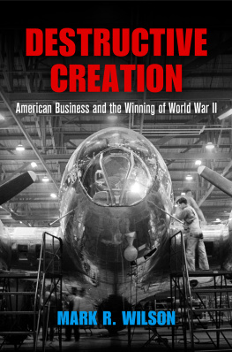 Mark R. Wilson Destructive Creation: American Business and the Winning of World War II (American Business, Politics, and Society)