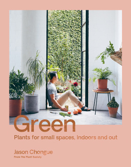 Jason Chongue - Green : Plant for Small Spaces, Indoors and Out.